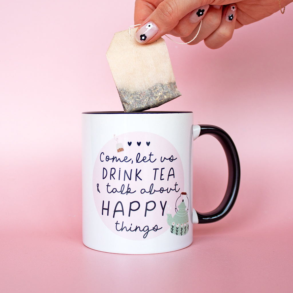 Come let us drink tea and talk about happy things Mug